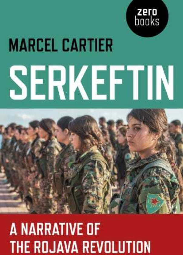 Serkeftin: A Narrative of the Rojava Revolution av Marcel Cartier