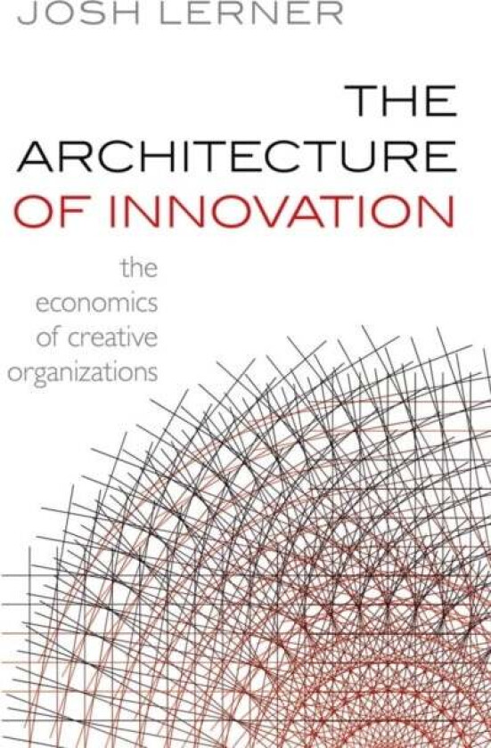 The Architecture of Innovation av Josh (Jacob H. Schiff Professor of Investment Banking Harvard Business School) Lerner