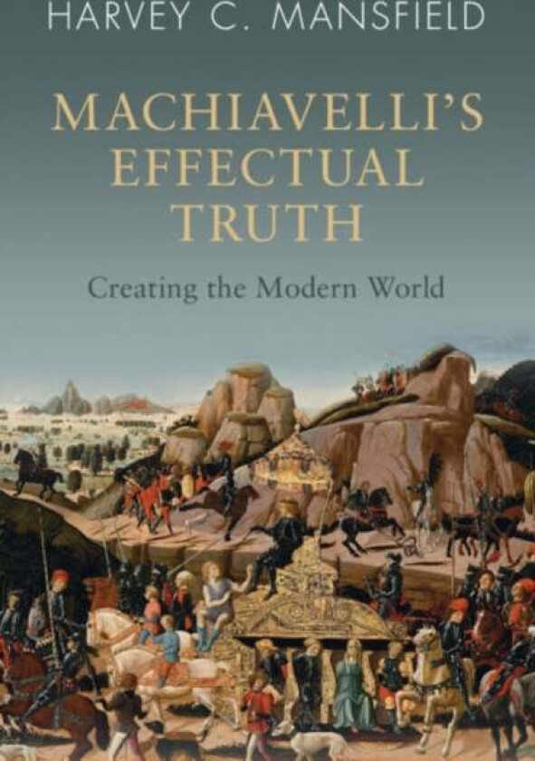 Machiavelli's Effectual Truth av Harvey C. (Harvard University Massachusetts) Mansfield