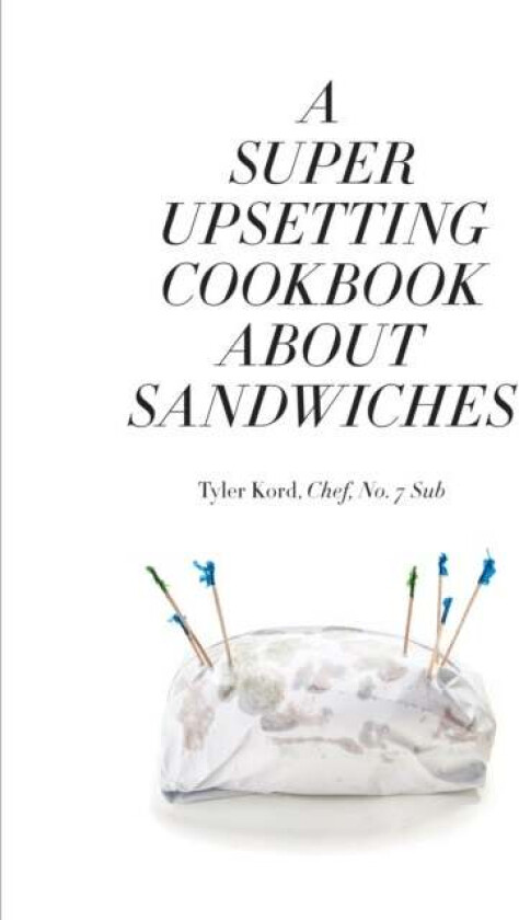 A Super Upsetting Cookbook About Sandwiches av Tyler Kord, William Wegman
