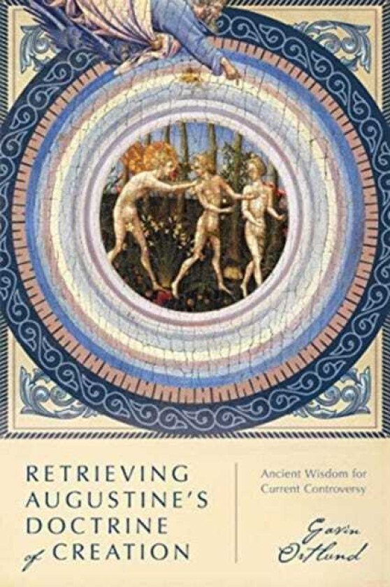 Retrieving Augustine`s Doctrine of Creation - Ancient Wisdom for Current Controversy av Gavin Ortlund
