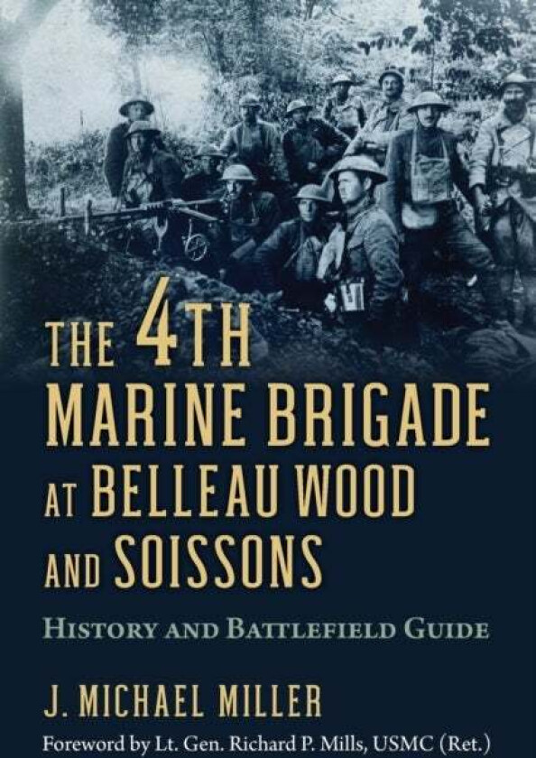 The 4th Marine Brigade at Belleau Wood and Soissons av J. Michael Miller