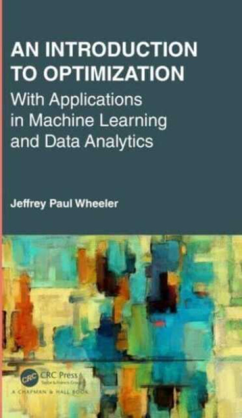 An Introduction to Optimization with Applications in Machine Learning and Data Analytics av Jeffrey Paul (Department of Mathematics The University of