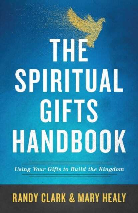 The Spiritual Gifts Handbook - Using Your Gifts to Build the Kingdom av Randy Clark, Mary Healy