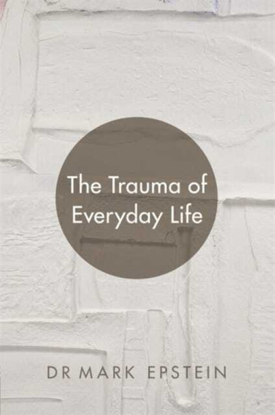 The Trauma of Everyday Life av Mark Epstein