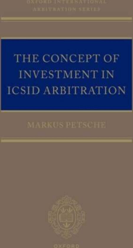 The Concept of Investment in ICSID Arbitration av Markus (Associate Professor Associate Pr Petsche