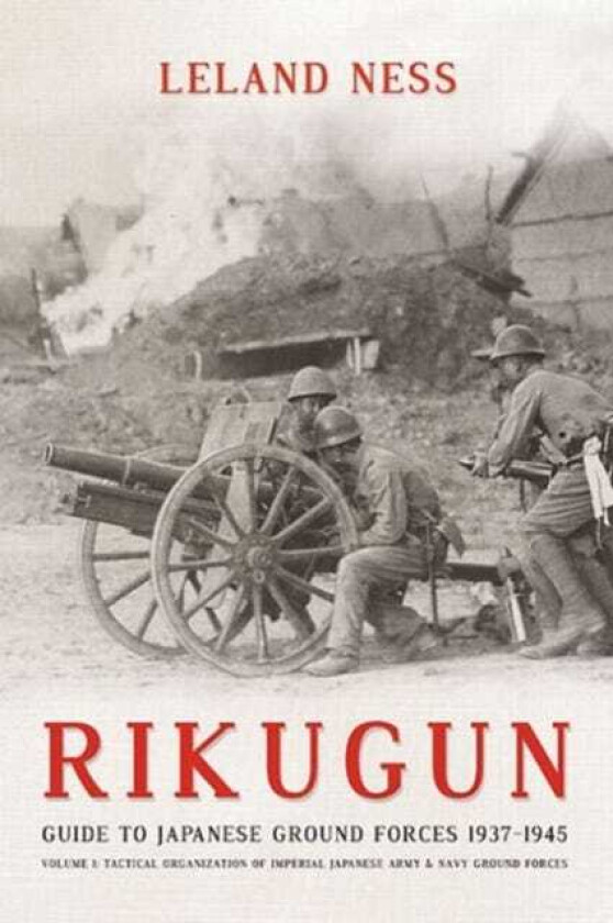 Rikugun: Guide to Japanese Ground Forces 1937-1945 av Leland Ness