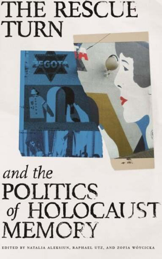 The Rescue Turn and the Politics of Holocaust Memory av Ido de Haan, Sofie Lene Bak, Mark Roseman, Anna Bikont, Anna Marie Droumpouki, Sarah Gensburge