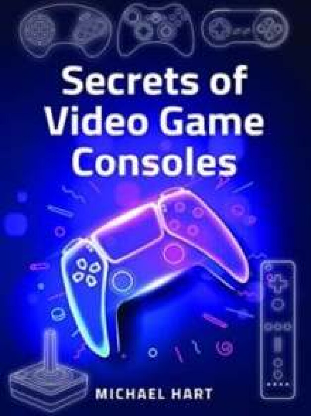 Secrets of Video Game Consoles av Michael Hart