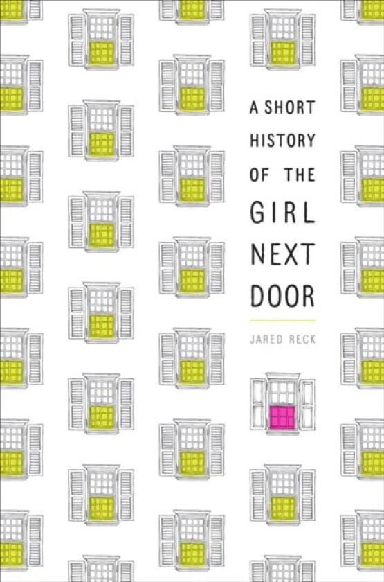 A Short History of the Girl Next Door av Jared Reck