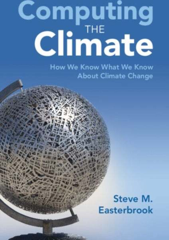 Computing the Climate av Steve M. (University of Toronto) Easterbrook
