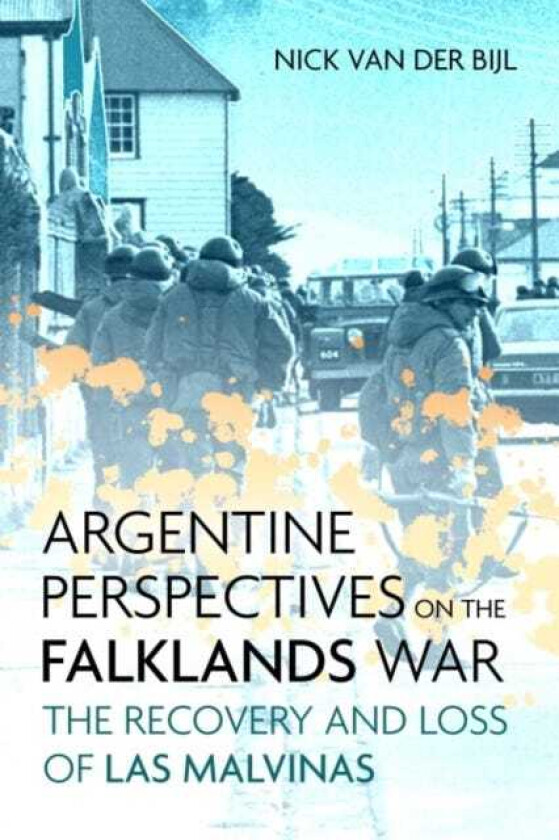 Argentine Perspectives on the Falklands War: the Recovery and Loss of LAS Malvinas av Nicholas van der Bijl