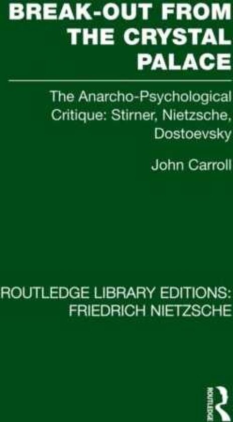 BreakOut from the Crystal Palace The AnarchoPsychological Critique: Stirner, Nietzsche, Dostoevsky