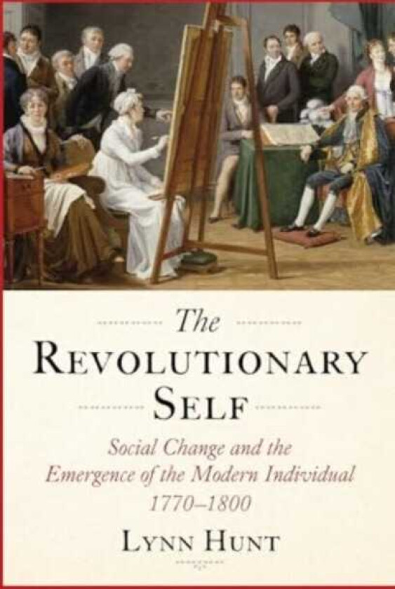 The Revolutionary Self Social Change and the Emergence of the Modern Individual, 17701800