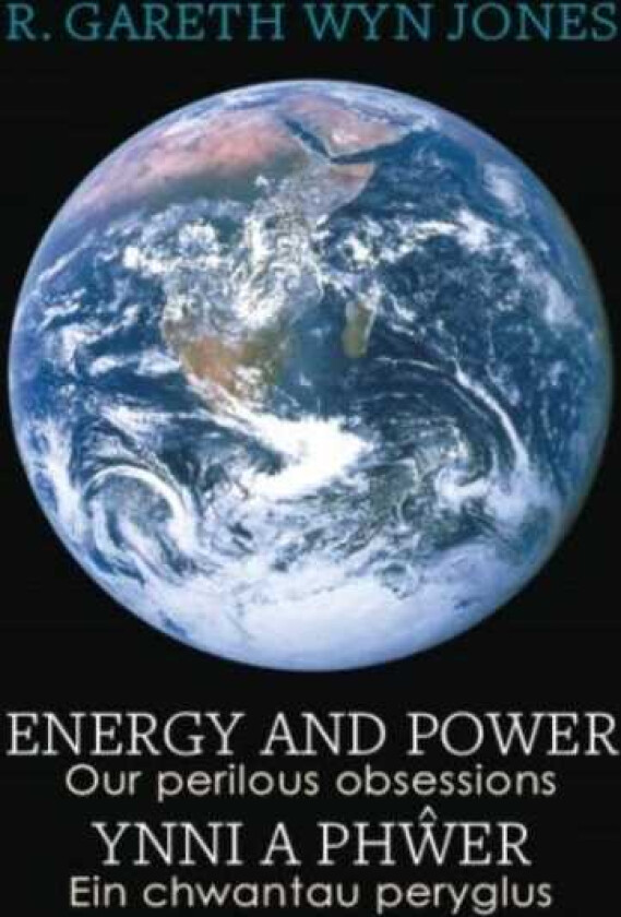 Energy and Power Our Perilous Obsessions / Ynni a Phwer Ein chwantau peryglus