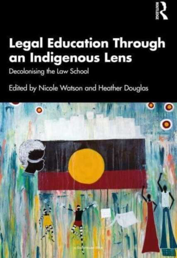 Legal Education Through an Indigenous Lens Decolonising the Law School