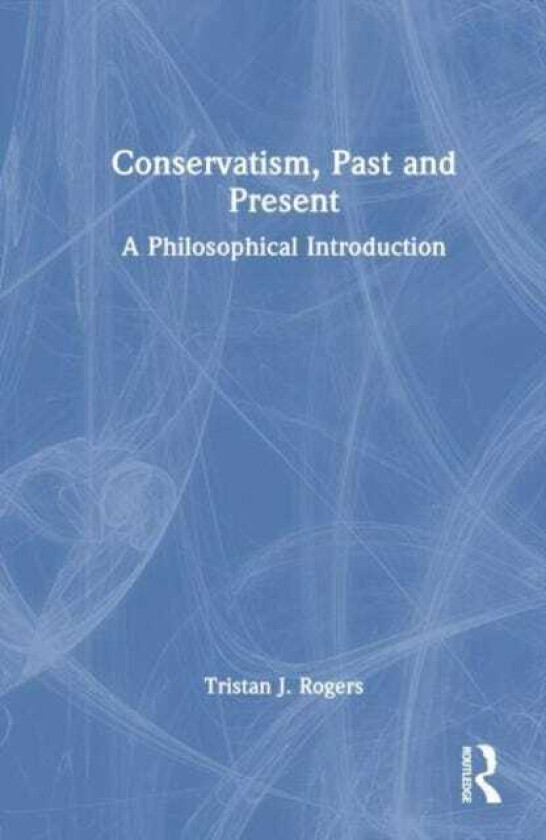 Conservatism, Past and Present A Philosophical Introduction
