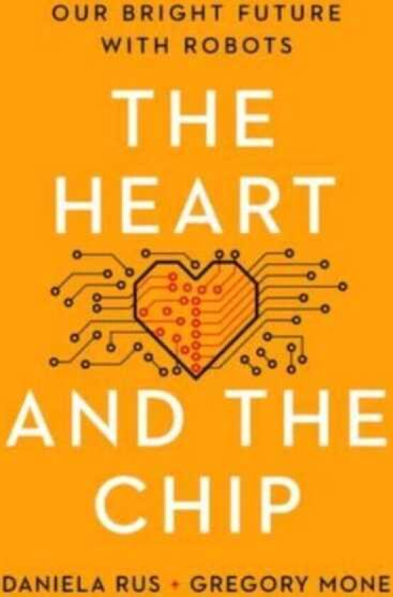 The Heart and the Chip Our Bright Future with Robots