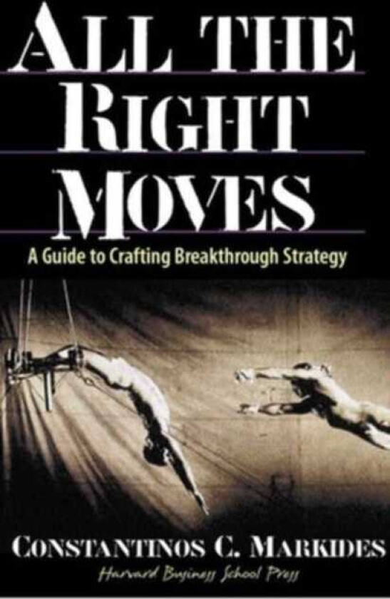 All the Right Moves A Guide to Crafting Breakthrough Strategy