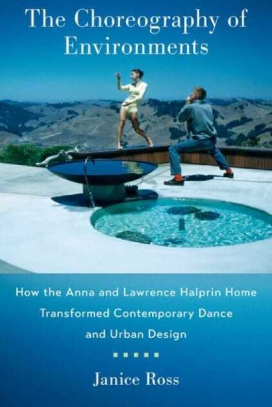 The Choreography of Environments How the Anna and Lawrence Halprin Home Transformed Contemporary Dance and Urban Design