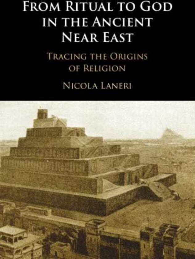From Ritual to God in the Ancient Near East Tracing the Origins of Religion