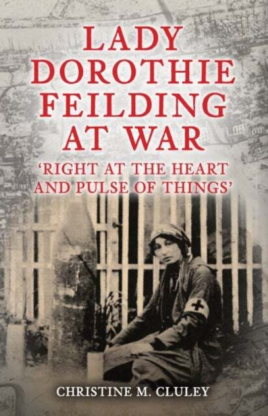 Lady Dorothie Feilding at War av Christine M. Cluley