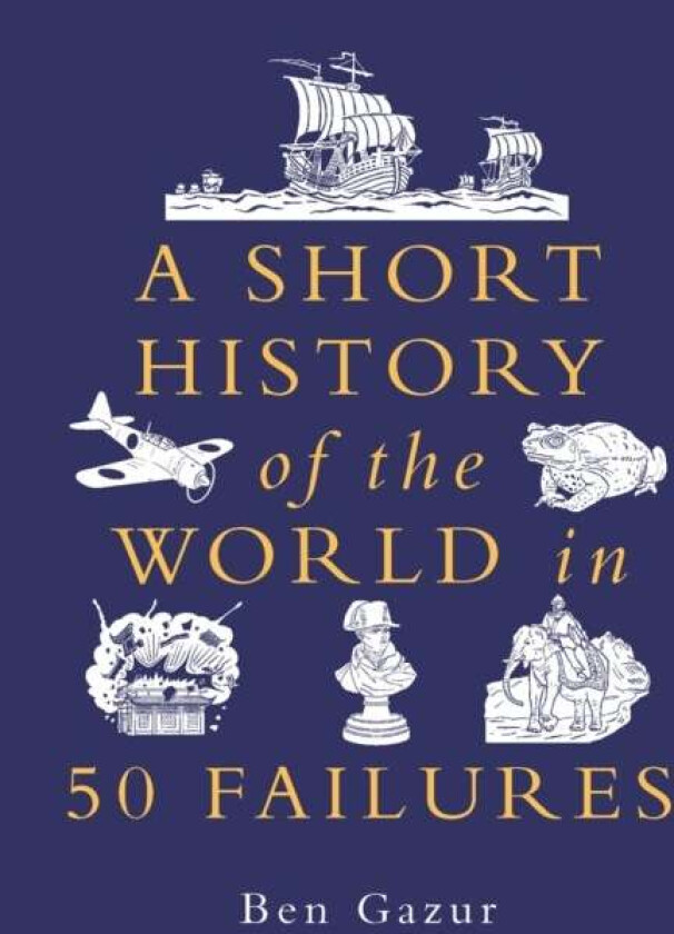 A Short History of the World in 50 Failures av Ben Gazur