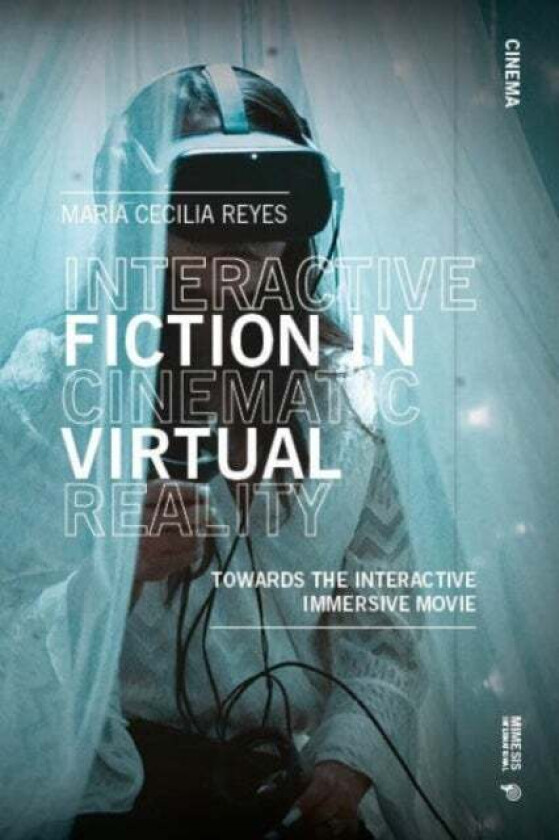 Interactive Fiction in Cinematic Virtual Reality av Maria Cecilia Reyes