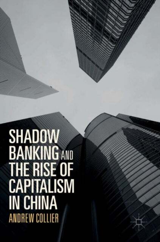 Shadow Banking and the Rise of Capitalism in China av Andrew Collier