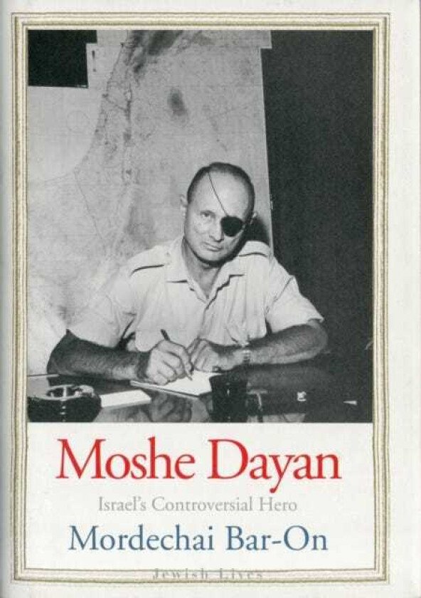 Moshe Dayan Israel's Controversial Hero