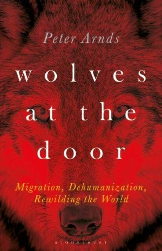 Wolves at the Door Migration, Dehumanization, Rewilding the World