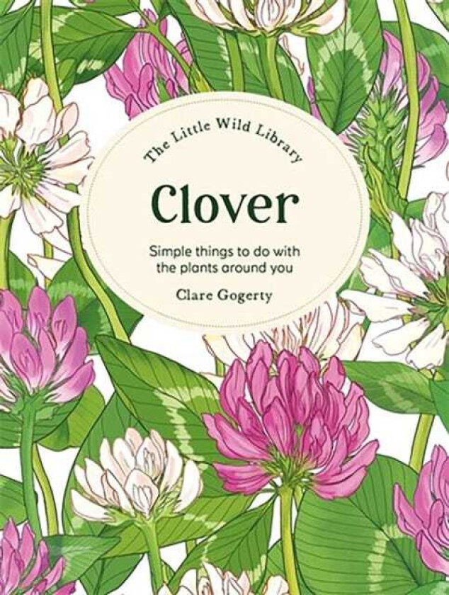 The Little Wild Library: Clover Simple Things to Do with the Plants Around You.
