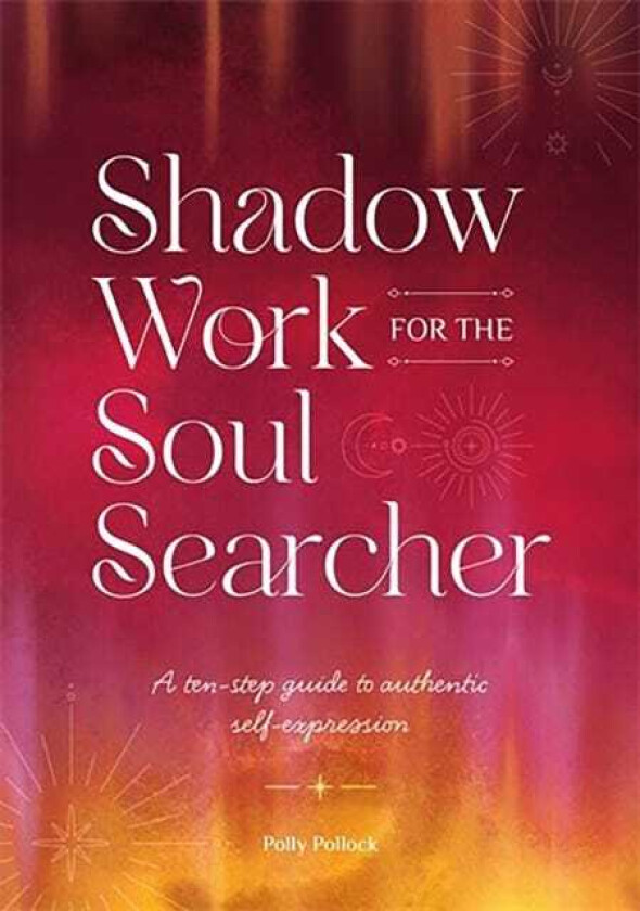 Shadow Work for the Soul Searcher A TenStep Guide to Authentic SelfExpression