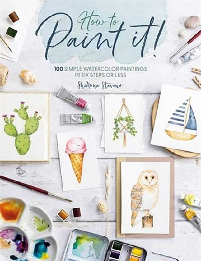 How to Paint it! 100 Simple Watercolor Paintings in Six Steps or Less