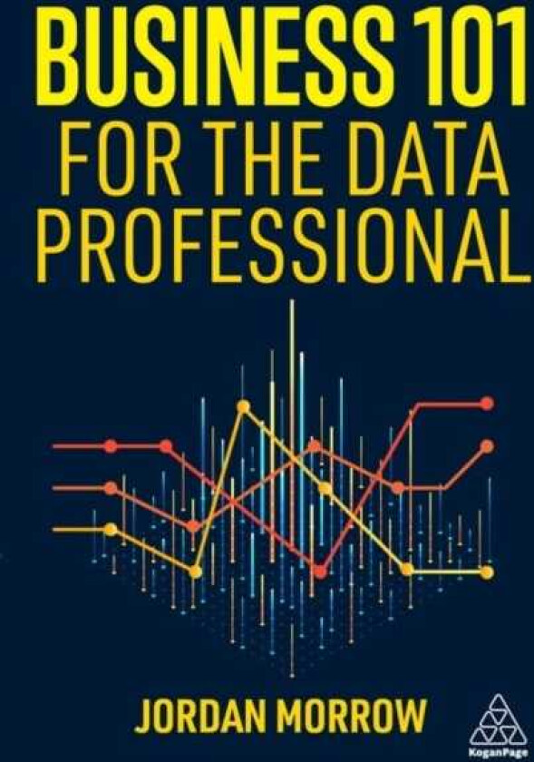 Business 101 for the Data Professional What You Need to Know to Succeed in Business