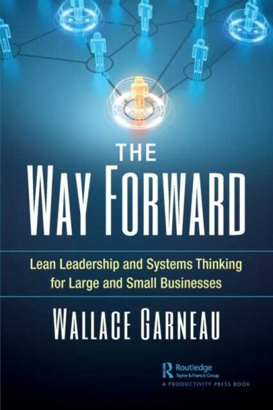 The Way Forward Lean Leadership and Systems Thinking for Large and Small Businesses