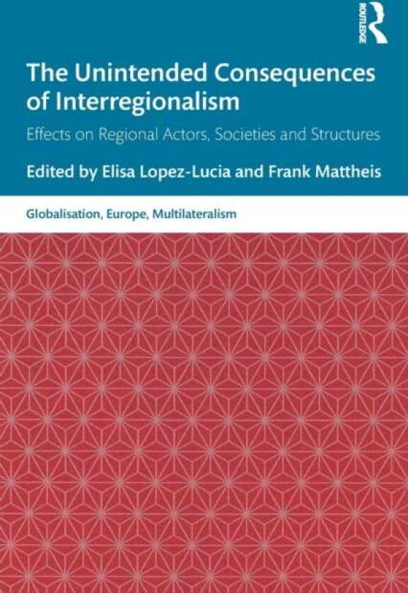 The Unintended Consequences of Interregionalism Effects on Regional Actors, Societies and Structures