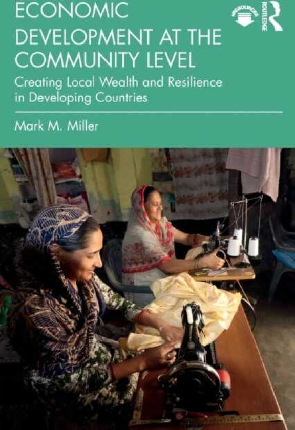 Economic Development at the Community Level Creating Local Wealth and Resilience in Developing Countries