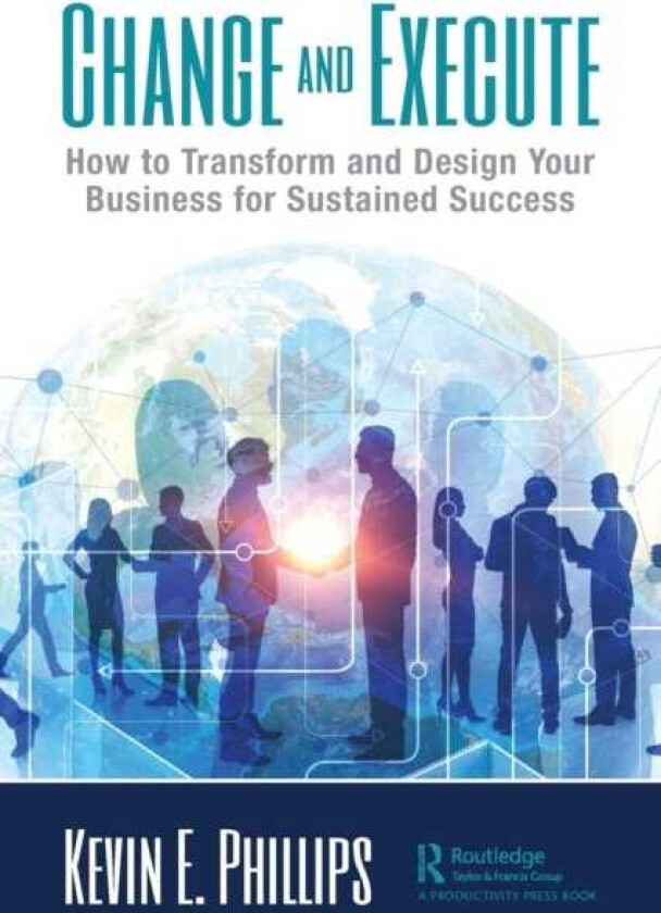 Change and Execute How to Transform and Design Your Business for Sustained Success