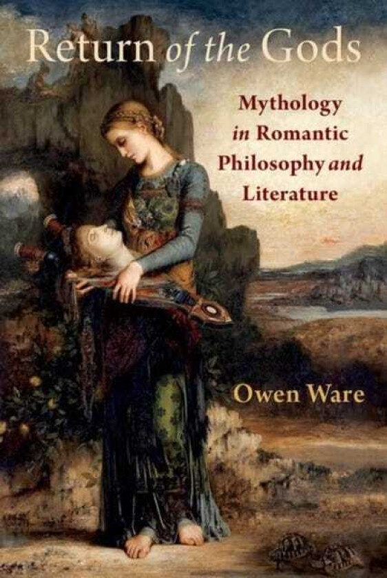 Return of the Gods Mythology in Romantic Philosophy and Literature
