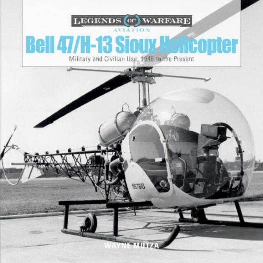 Bell 47/H13 Sioux Helicopter Military and Civilian Use, 1946 to the Present