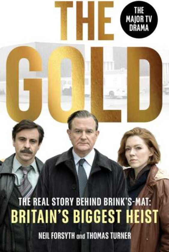 The Gold The real story behind Brink’sMat: Britain’s biggest heist