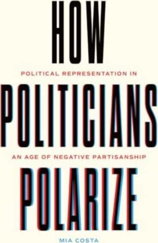 How Politicians Polarize Political Representation in an Age of Negative Partisanship