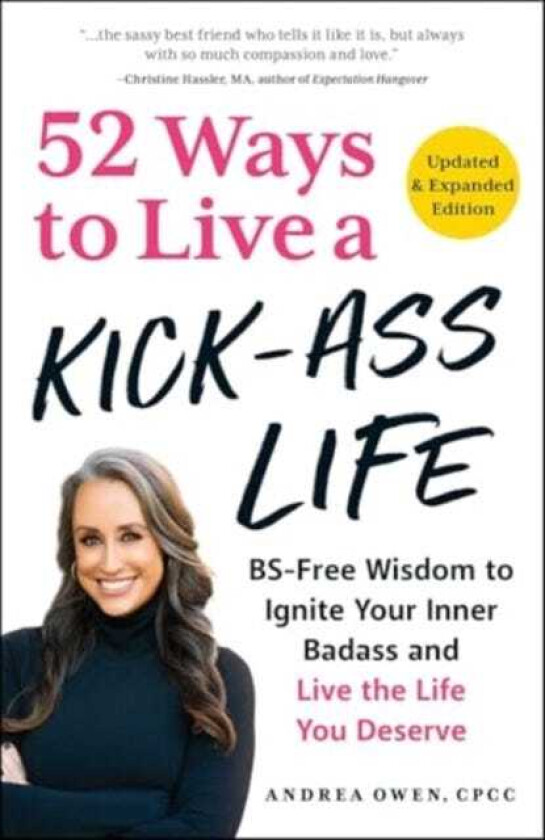 52 Ways to Live a KickAss Life, Updated & Expanded Edition BSFree Wisdom to Ignite Your Inner Badass and Live the Life You Deserve