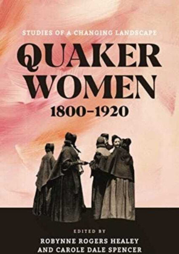 Quaker Women, 1800–1920  Studies of a Changing Landscape