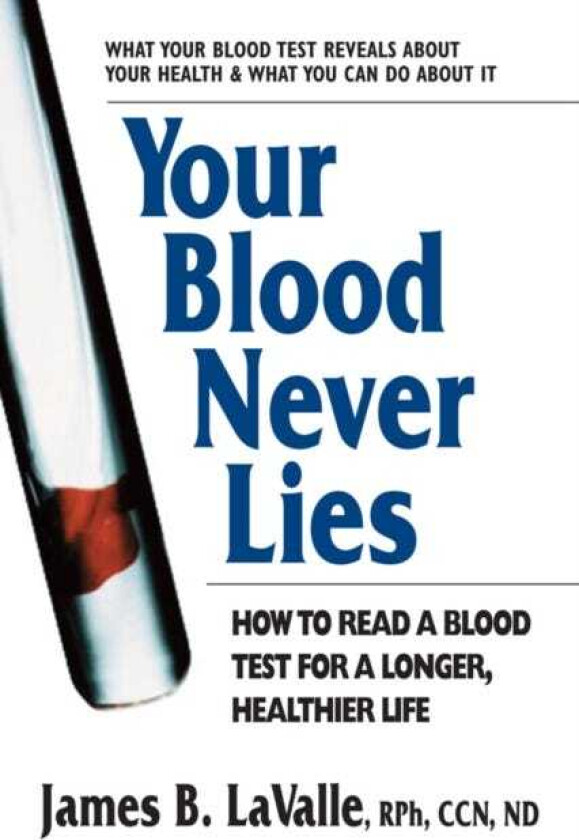 Your Blood Never Lies How to Read a Blood Test for a Longer, Healthier Life