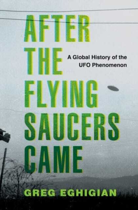 After the Flying Saucers Came A Global History of the UFO Phenomenon