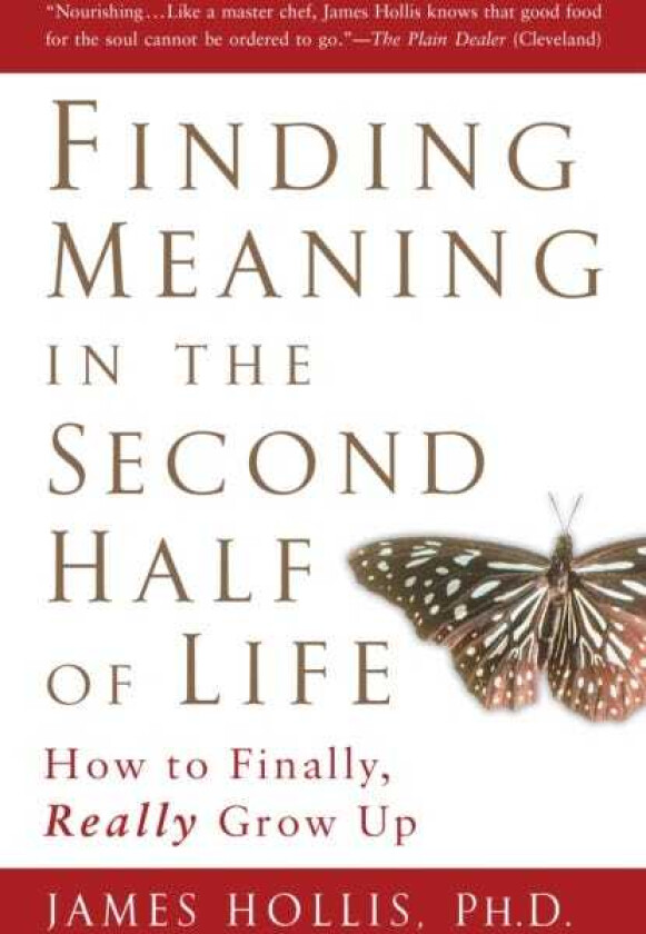 Finding Meaning in the Second Half of Life How to Finally Really Grow Up