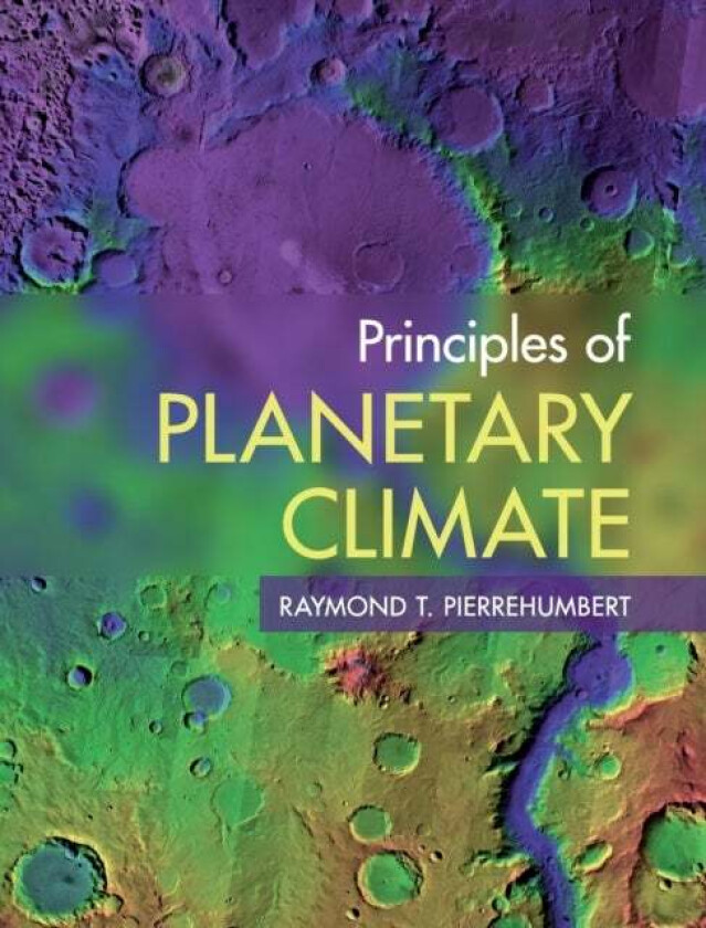 Principles of Planetary Climate av Raymond T. (University of Chicago) Pierrehumbert