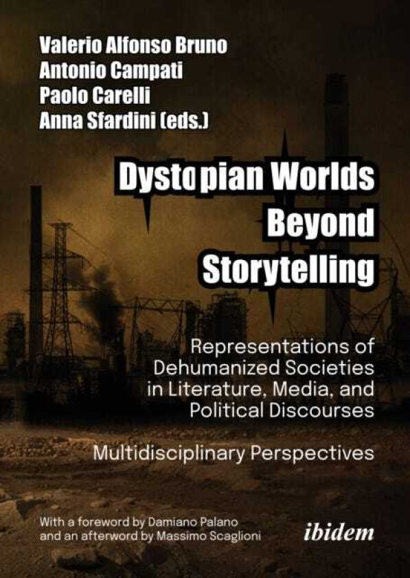 Dystopian Worlds Beyond Storytelling Representations of Dehumanized Societies in Literature, Media, and Political Discourses: Multidisciplinary Perspectives With a foreword by Damiano Pa